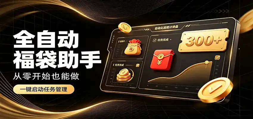 日入稳定300+，全自动抢福袋闲暇稳定创收，零基础小白轻松上手-云网创