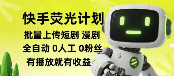 快手荧光计划全自动批量上传短剧漫剧，每天轻松几张【揭秘】-云网创