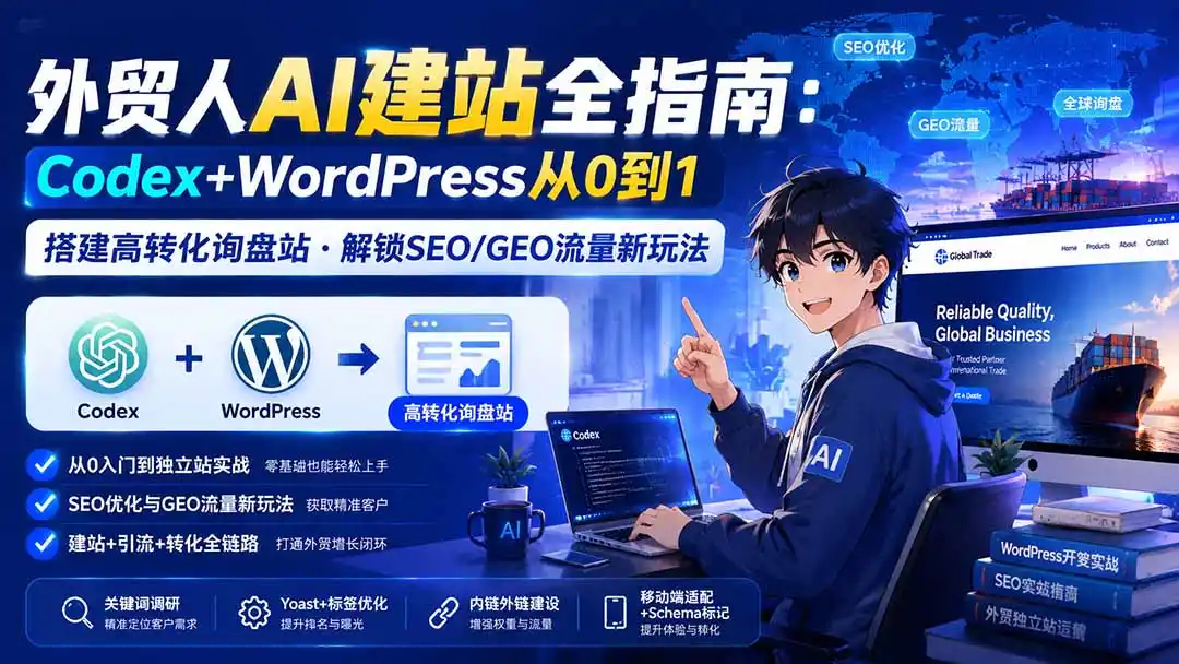 外贸人AI建站全指南：Codex+WordPress从0到1·搭建高转化询盘站·解锁SEO/GEO流量新玩法-更新-云网创